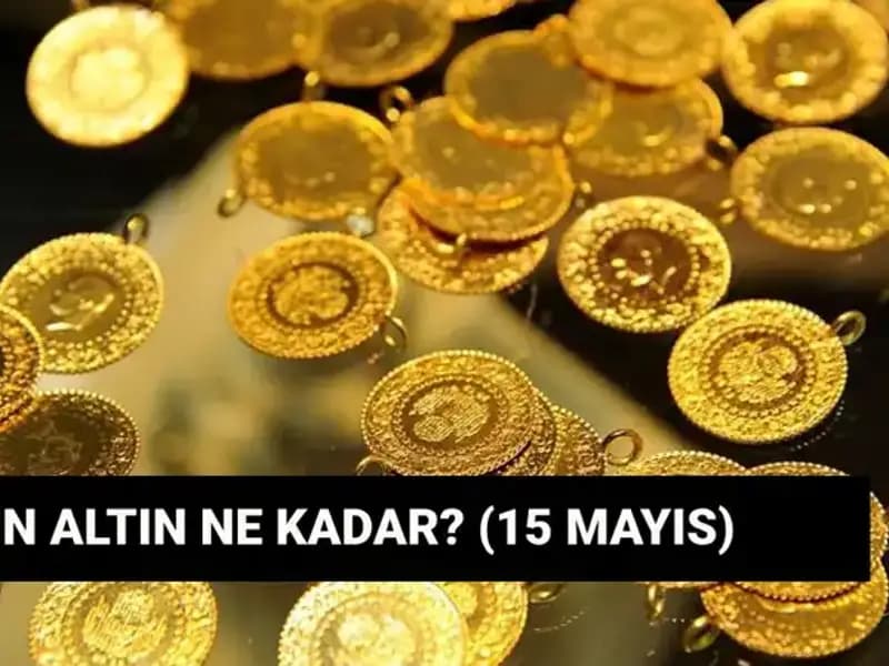 Altın Fiyatlarında Son Durum: 15 Mayıs'ta Gram ve Çeyrek Ne Kadar?