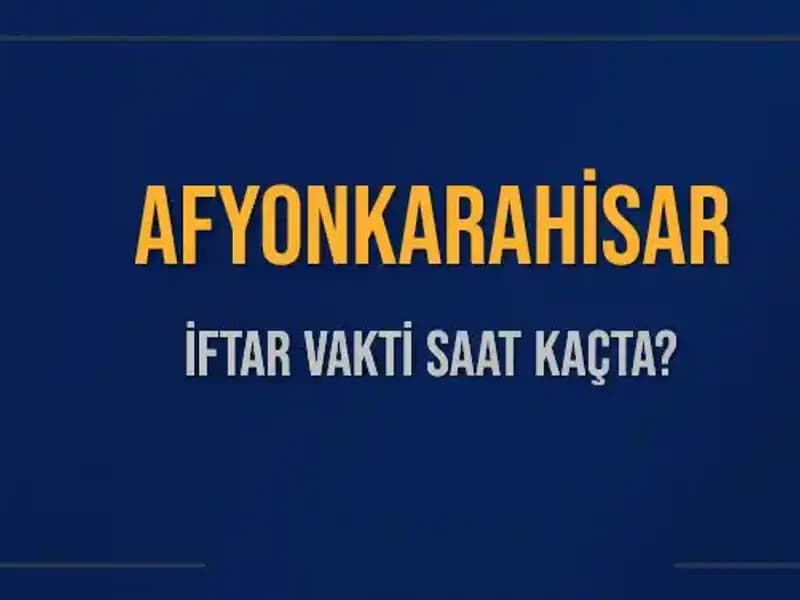 Afyonkarahisar'da İftar Vakti: Bugün Akşam Ezanı Ne Zaman Okunacak?