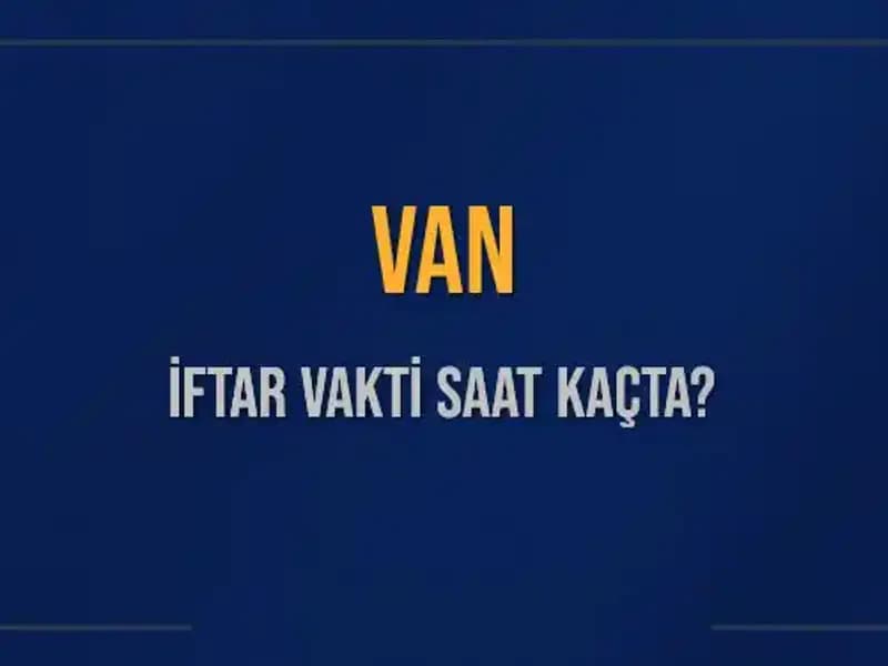 Van'da İftar Vakti: Bugün Ne Zaman?