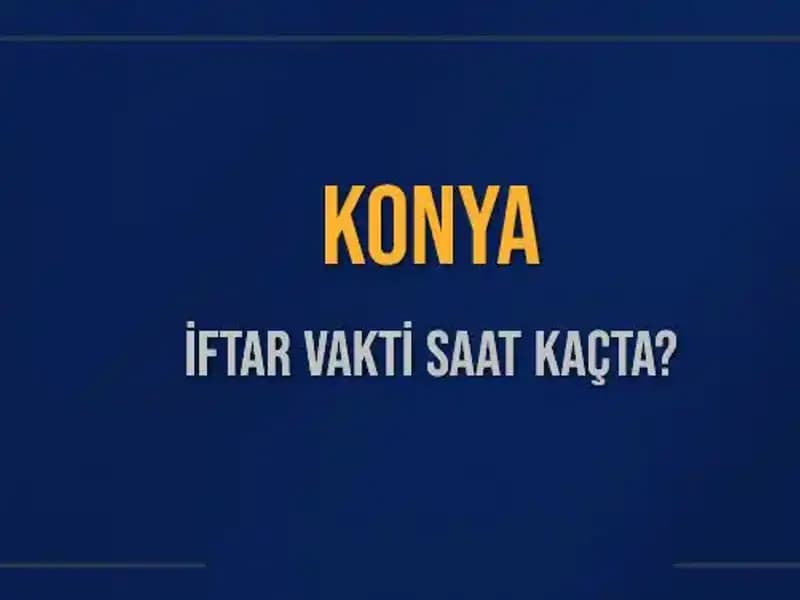 Konya'da İftar Vakti: 4 Mart 2025 İftar Saati Ne Zaman?