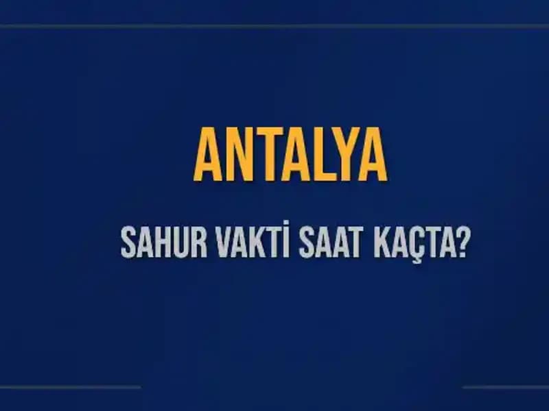 Antalya'da Sahur Vakti: 2025 İçin İmsak Saatleri ve Detaylar