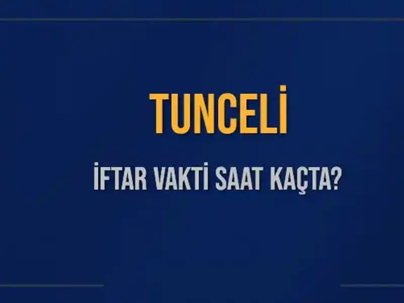 Tunceli'de İftar Vakti Ne Zaman? 2025 İftar Saatleri