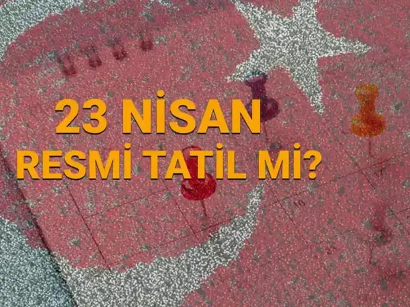 23 Nisan Resmi Tatil Mi? Okullar ve Bankalar Açık mı?