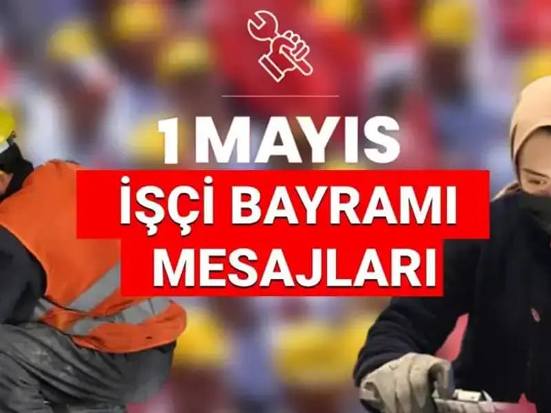 1 Mayıs İşçi Bayramı’nda Paylaşabileceğiniz Anlamlı Mesajlar ve Sözler