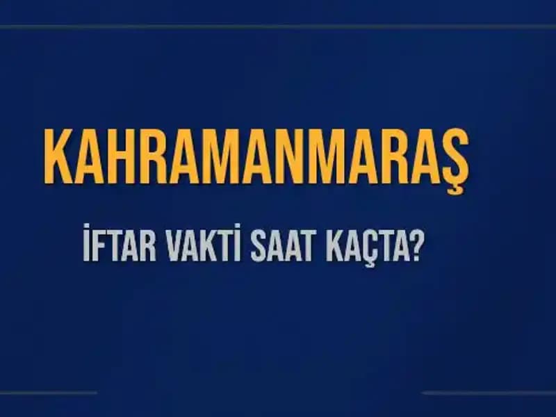 Kahramanmaraş’ta İftar Vakti: Saat Kaçta Ezan Okunuyor?