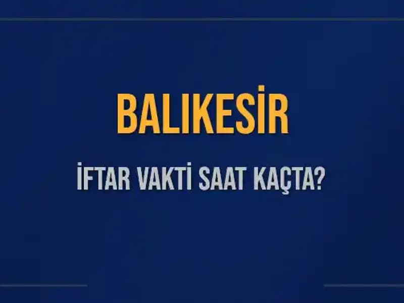 Balıkesir İftar Vakti: Bugün Akşam Ezanı Saat Kaçta Okunacak?