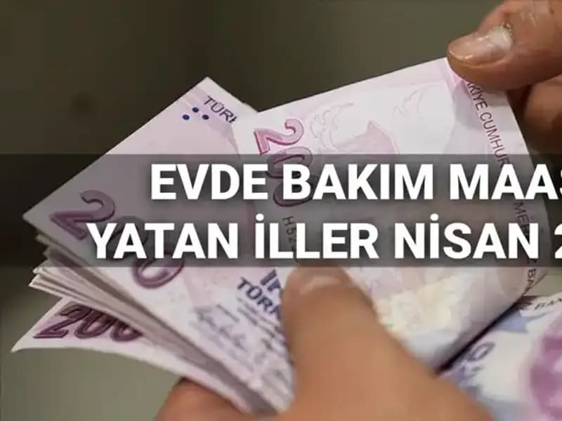 Nisan Ayı Evde Bakım Maaşı Ödemeleri 2025: Yatan İller ve Detaylar