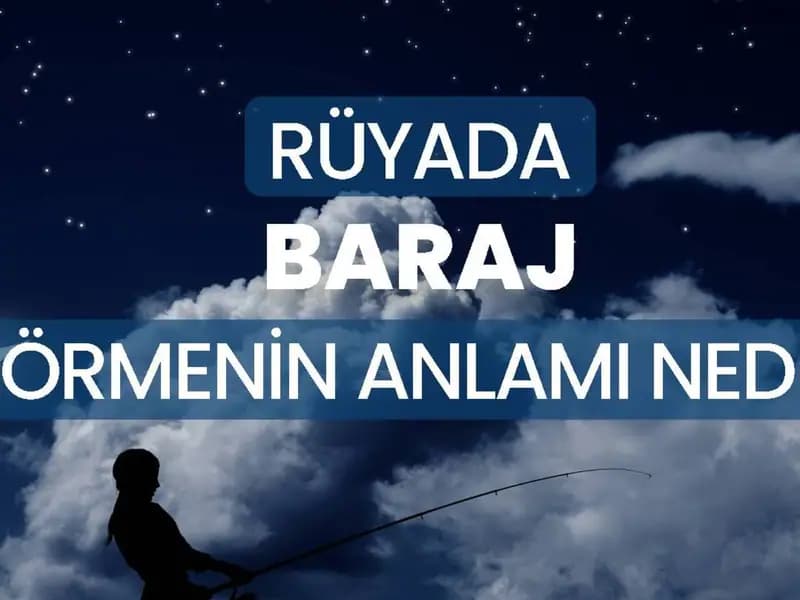 Rüyada Baraj Görmek Ne Anlama Gelir? İşte Detaylı Yorumlar