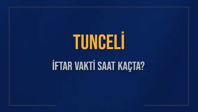 Tunceli'de İftar Vakti Ne Zaman? 2025 İftar Saatleri