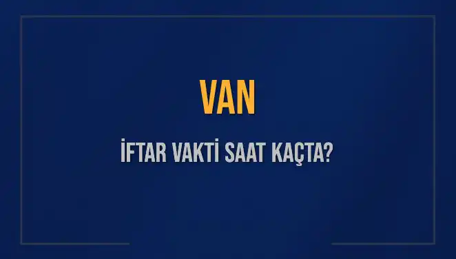 Van'da İftar Vakti: Bugün Ne Zaman?