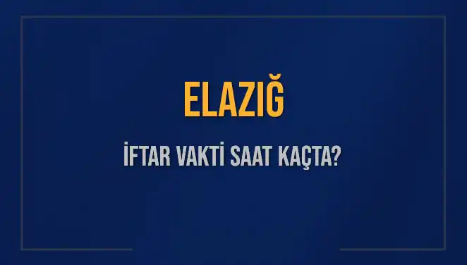 Elazığ'da İftar Vakitleri: Bugün Akşam Ezanı Saat Kaçta Okunuyor?