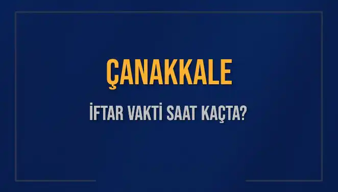 Çanakkale İftar Vakti 5 Mart 2025 Detayları ve Saat Hesaplamaları