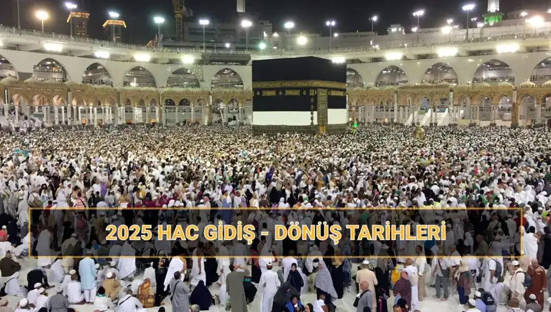 2025 Hac Seyahati: Gidiş ve Dönüş Tarihleri ile Fiyatlar Neler?