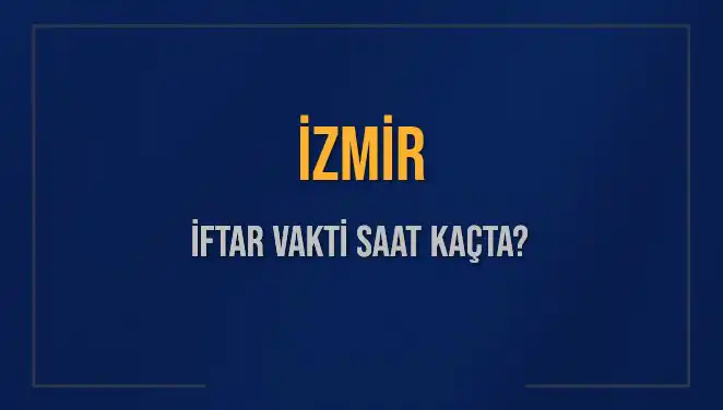 İzmir İftar Vakti: 4 Mart 2025 Akşam Ezanı Hangi Saatte Okunuyor?