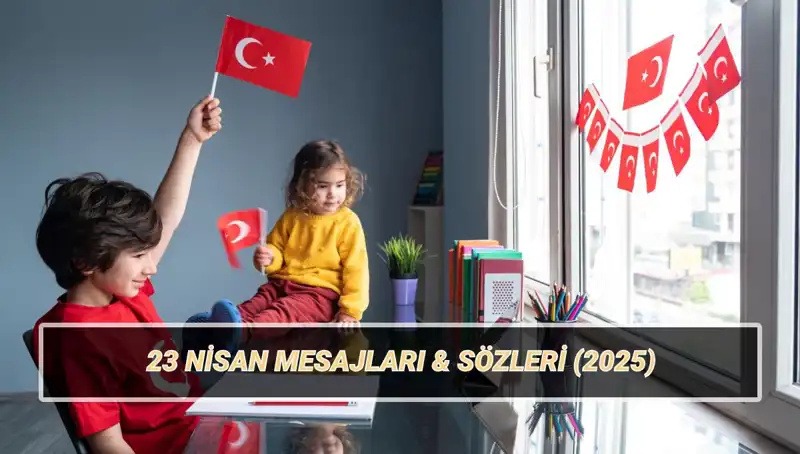 2025'te 23 Nisan Ulusal Egemenlik ve Çocuk Bayramı’nda Paylaşabileceğiniz En Güzel Mesajlar