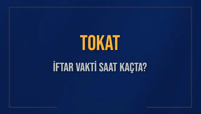 Tokat'ta İftar Zamanı: Bugün Saat Kaçta Ezan Okunacak?