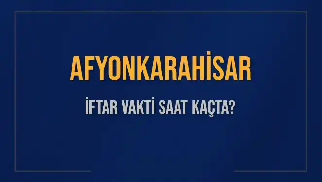 Afyonkarahisar'da İftar Vakti: Bugün Akşam Ezanı Ne Zaman Okunacak?