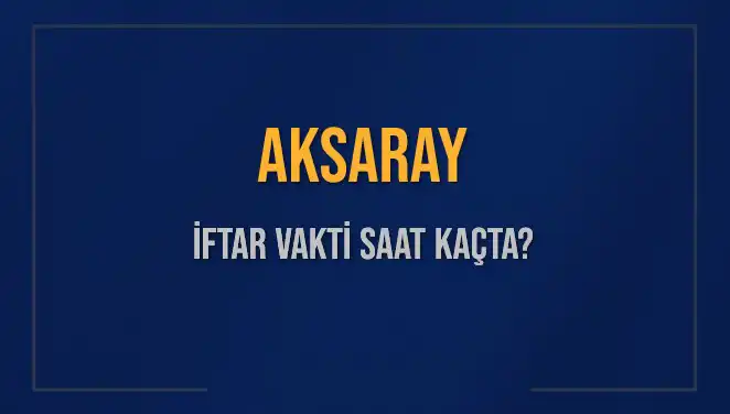 Aksaray İftar Vakti: 3 Mart 2025 Akşam Ezanı Ne Zaman?