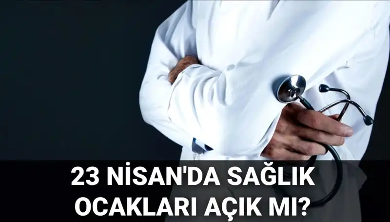 23 Nisan'da Sağlık Kurumları Açık mı? Tüm Detaylar Burada!