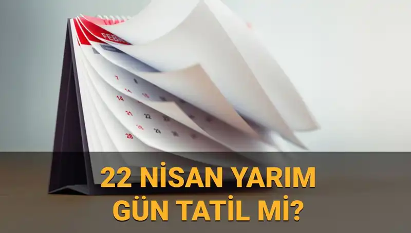 22 Nisan’da Okullar Tatil mi, Kamu Kurumları Yarım Gün Mü?