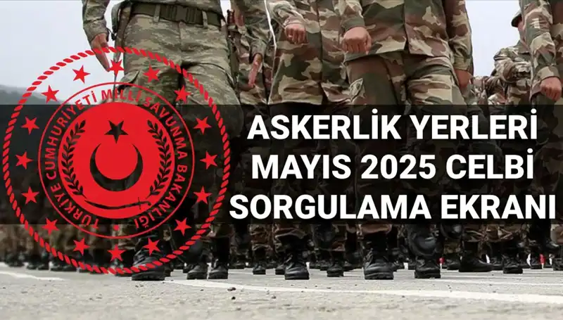 Askerlik Yerleri Sorgulama Ekranı Açıklandı: Mayıs Celbi Sonuçları!